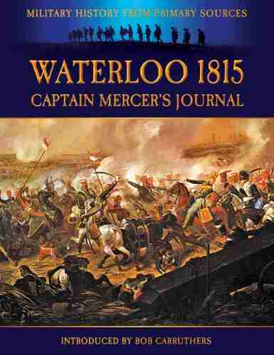 Waterloo 1815 Captain Mercer s Journal : The Illustrated Edition (Military History from Primary Sources)