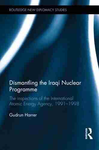 Dismantling The Iraqi Nuclear Programme: The Inspections Of The International Atomic Energy Agency 1991 1998 (Routledge New Diplomacy Studies)