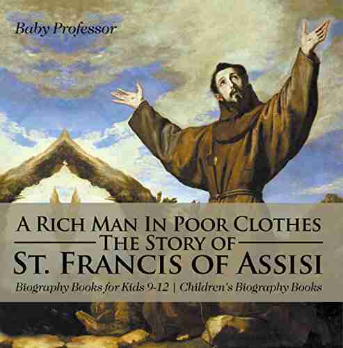 A Rich Man In Poor Clothes: The Story of St Francis of Assisi Biography for Kids 9 12 Children s Biography