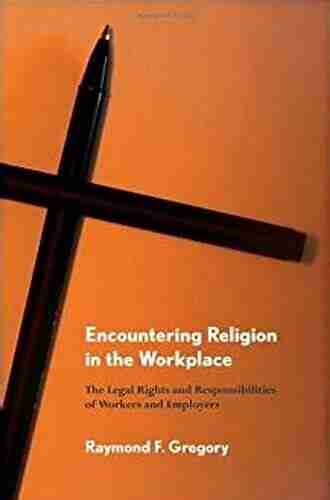 Encountering Religion In The Workplace: The Legal Rights And Responsibilities Of Workers And Employers