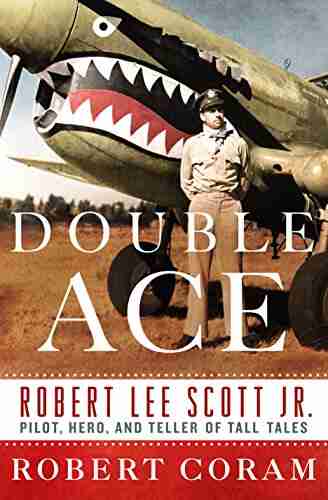 Double Ace: The Life of Robert Lee Scott Jr Pilot Hero and Teller of Tall Tales