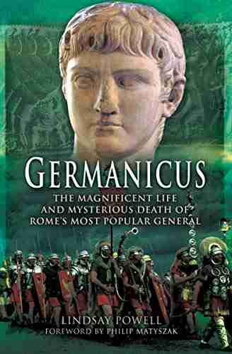 Germanicus: The Magnificent Life And Mysterious Death Of Rome S Most Popular General