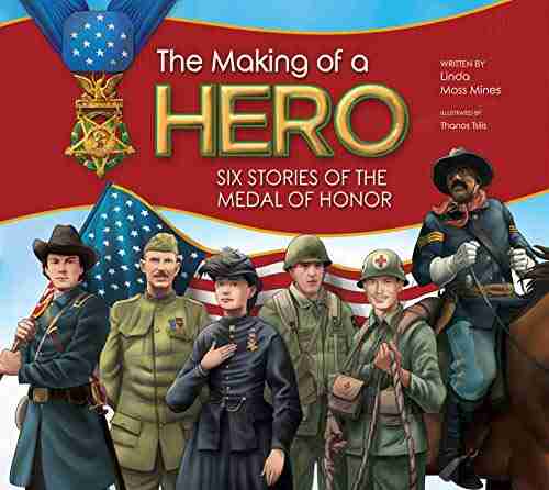 The Making of a Hero : Six Stories of the Medal of Honor