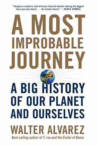 A Most Improbable Journey: A Big History Of Our Planet And Ourselves