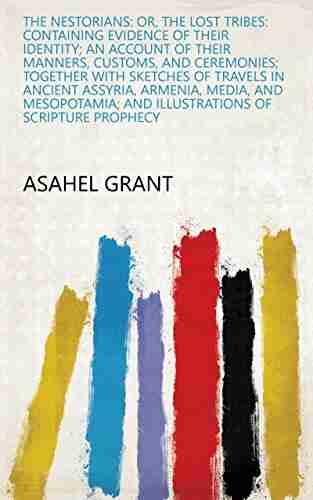 The Nestorians: or The lost tribes: containing evidence of their identity an account of their manners customs and ceremonies together with sketches and illustrations of Scripture prophecy