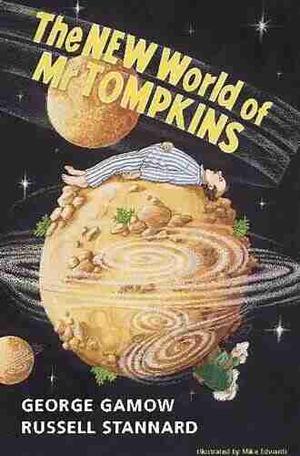 The New World of Mr Tompkins: George Gamow s Classic Mr Tompkins in