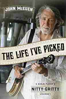 The Life I ve Picked: A Banjo Player s Nitty Gritty Journey