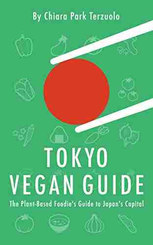 Tokyo Vegan Guide 2018: The Plant Based Foodie S Guide To Japan S Capital