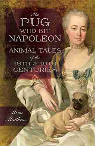 The Pug Who Bit Napoleon: Animal Tales Of The 18th 19th Centuries