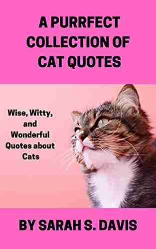 A Purrfect Collection Of Cat Quotes: Wise Witty And Wonderful Quotes About Cats Gifts For Cat Lovers