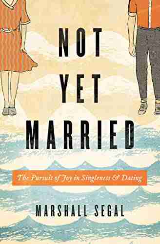 Not Yet Married: The Pursuit Of Joy In Singleness And Dating