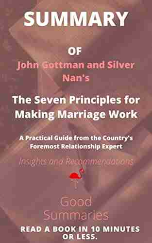 Summary of John Gottman and Silver Nan s Book: The Seven Principles for Making Marriage Work: A Practical Guide from the Country s Foremost Relationship Expert