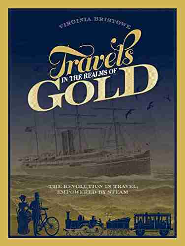 Travels In The Realms Of Gold: The Revolution In Travel Empowered By Steam