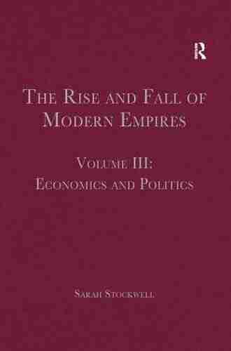 The Rise And Fall Of Modern Empires Volume III: Economics And Politics