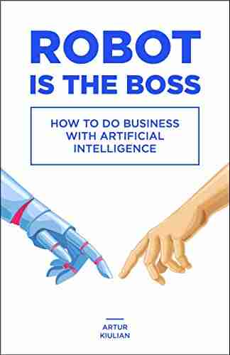 Robot Is The Boss: How To Do Business With Artificial Intelligence