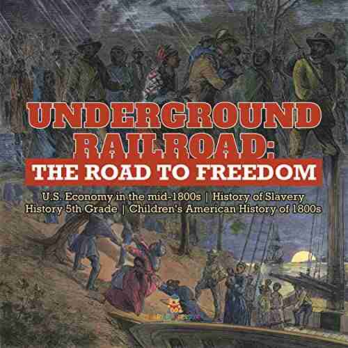 Underground Railroad : The Road To Freedom U S Economy In The Mid 1800s History Of Slavery History 5th Grade Children S American History Of 1800s