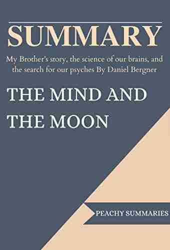 SUMMARY OF THE MIND AND THE MOON: My Brother s story the science of our brains and the search for our psyches By Daniel Bergner