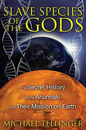 Slave Species Of The Gods: The Secret History Of The Anunnaki And Their Mission On Earth