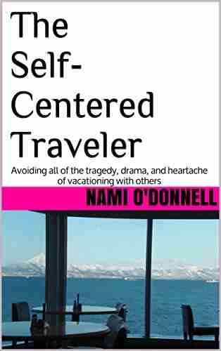 The Self Centered Traveler: Avoiding all of the tragedy drama and heartache of vacationing with others