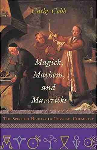 Magick Mayhem and Mavericks: The Spirited History of Physical Chemistry