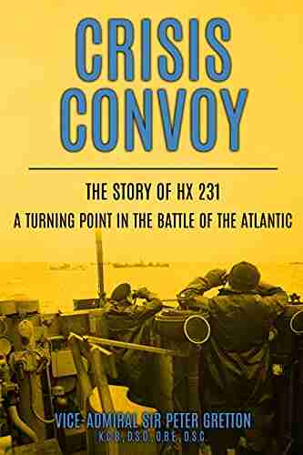 Crisis Convoy: The Story Of HX231 A Turning Point In The Battle Of The Atlantic (Submarine Warfare In World War Two)