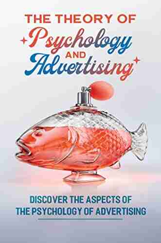 The Theory Of Psychology And Advertising: Discover The Aspects Of The Psychology Of Advertising