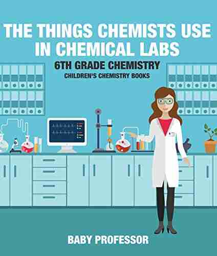 The Things Chemists Use in Chemical Labs 6th Grade Chemistry Children s Chemistry