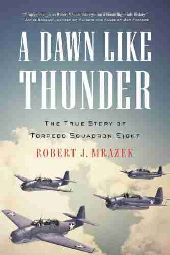 A Dawn Like Thunder: The True Story Of Torpedo Squadron Eight