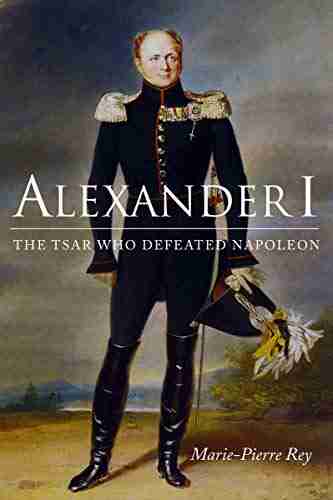 Alexander I: The Tsar Who Defeated Napoleon (NIU in Slavic East European and Eurasian Studies)