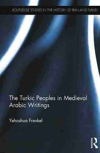 The Turkic Peoples in Medieval Arabic Writings (Routledge Studies in the History of Iran and Turkey)