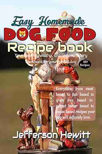 Easy Homemade Dog Food Recipes Book: Your Favorite Healthy Anti Inflammatory Cookbook For Every Special Dog