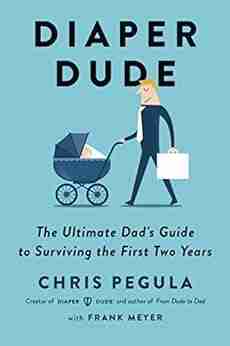 Diaper Dude: The Ultimate Dad S Guide To Surviving The First Two Years