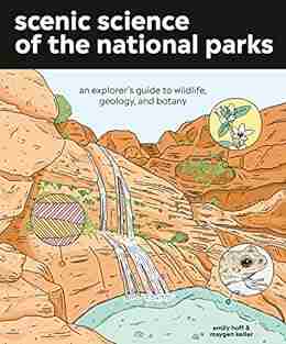 Scenic Science of the National Parks: An Explorer s Guide to Wildlife Geology and Botany