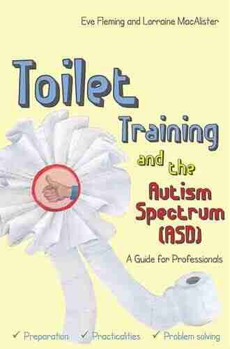 Toilet Training And The Autism Spectrum (ASD): A Guide For Professionals