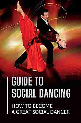 Guide To Social Dancing: How To Become A Great Social Dancer: Guide To Social Dancing