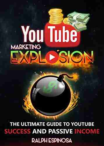 YouTube Marketing Explosion: The Ultimate Guide to YouTube Success and Passive Income (Learn How to Build a YouTube Channel Correctly Build an Audience Video Optimization Social Media and More)