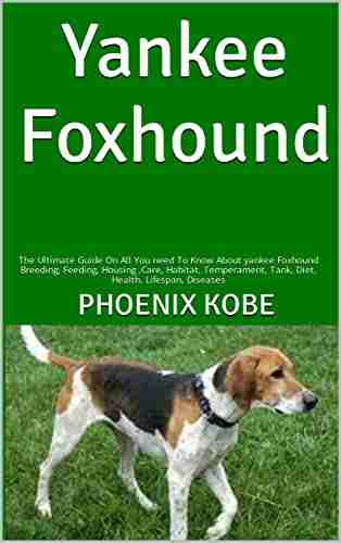 Yankee Foxhound : The Ultimate Guide On All You Need To Know About Yankee Foxhound Breeding Feeding Housing Care Habitat Temperament Tank Diet Health Lifespan Diseases