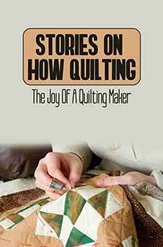 Stories On How Quilting: The Joy Of A Quilting Maker