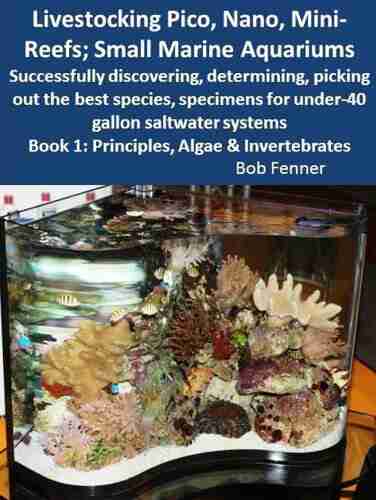 Livestocking Pico Nano Mini Reefs Small Marine Aquariums 1: Principles Algae Invertebrates