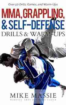 MMA Grappling and Self Defense Drills and Warm Ups: Over 50 Drills Games and Warm Ups That ll Keep Your Students Training Through Black Belt (Martial Arts Business Success Steps 9)