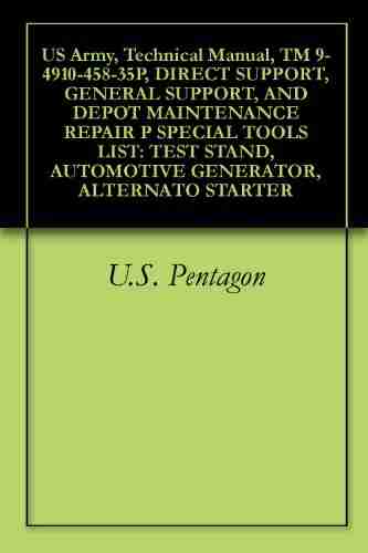 US Army Technical Manual TM 9 4910 458 35P DIRECT SUPPORT GENERAL SUPPORT AND DEPOT MAINTENANCE REPAIR P SPECIAL TOOLS LIST: TEST STAND AUTOMOTIVE GENERATOR ALTERNATO STARTER