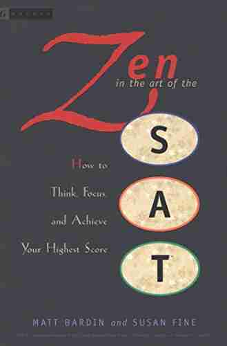 Zen In The Art Of The Sat: How to Think Focus and Achieve Your Highest Score