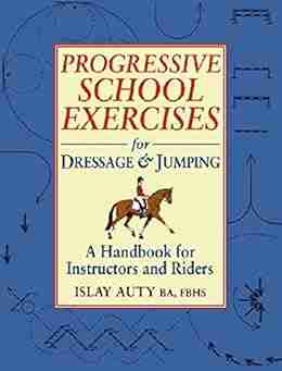 PROGRESSIVE SCHOOL EXERCISE FOR DRESSAGE AND JUMPING: A Handbook For Instructors And Riders