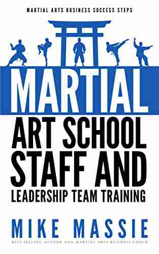 Martial Arts School Staff and Leadership Team Training: A Martial Arts Business Guide to Staffing and Hiring for Growth and Profit