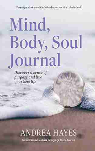 Mind Body Soul Journal: Discover A Sense Of Purpose And Live Your Best Life