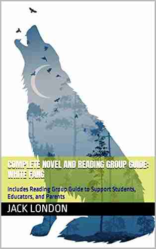 Complete Novel And Reading Group Guide: White Fang: Includes Reading Group Guide To Support Students Educators And Parents