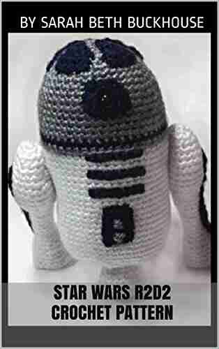 Star Wars R2D2 Crochet Pattern: A Stitch By Stitch Guide With Pictures And Easy To Follow Instructions