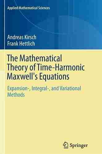 The Mathematical Theory Of Time Harmonic Maxwell S Equations: Expansion Integral And Variational Methods (Applied Mathematical Sciences 190)