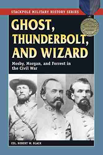 Ghost Thunderbolt And Wizard: Mosby Morgan And Forrest In The Civil War (Stackpole Military History Series)