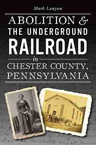 Abolition the Underground Railroad in Chester County Pennsylvania (American Heritage)